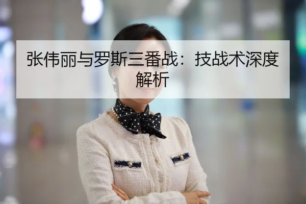 张伟丽与罗斯三番战：技战术深度解析 | OuluGaming